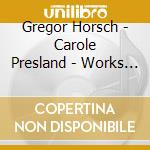 Gregor Horsch - Carole Presland - Works For Cello cd musicale di Gregor Horsch