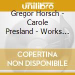 Gregor Horsch - Carole Presland - Works For Cello cd