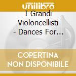 I Grandi Violoncellisti - Dances For 6 cd