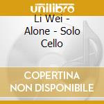 Li Wei - Alone - Solo Cello cd musicale di Li Wei