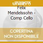 Felix Mendelssohn - Comp Cello cd musicale di Felix Mendelssohn
