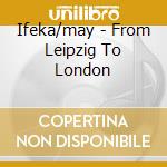 Ifeka/may - From Leipzig To London cd