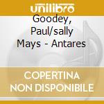 Goodey, Paul/sally Mays - Antares cd musicale di Goodey, Paul/sally Mays