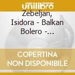 Zebeljan, Isidora - Balkan Bolero - Borislav Cicovacki, Oboe Etc. cd