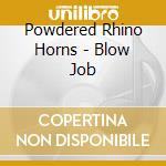 Powdered Rhino Horns - Blow Job cd