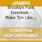 Brooklyn Funk Essentials - Make 'Em Like It cd musicale di BROOKLYN FUNK ESSENTIAL