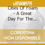 Cities Of Foam - A Great Day For The Race cd musicale di CITIES OF FOAM