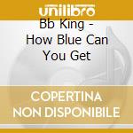 Bb King - How Blue Can You Get cd