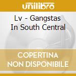 Lv - Gangstas In South Central cd musicale di Lv