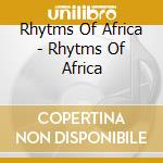 Rhytms Of Africa - Rhytms Of Africa cd musicale di Rhytms Of Africa