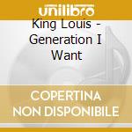 King Louis - Generation I Want cd musicale di King Louis
