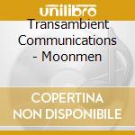 Transambient Communications - Moonmen cd