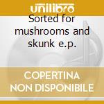 Sorted for mushrooms and skunk e.p. cd musicale