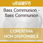 Bass Communion - Bass Communion cd musicale di Communion Bass