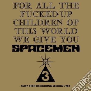 Spacemen 3 - For All The Fucked Up Children Of This World We Give You cd musicale di Spacemen 3
