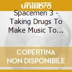 Spacemen 3 - Taking Drugs To Make Music To Take Drugs cd