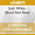 Josh White - Blood Red River cd