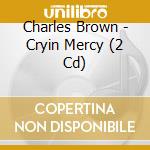 Charles Brown - Cryin Mercy (2 Cd) cd
