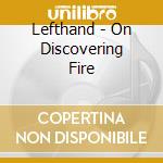 Lefthand - On Discovering Fire cd