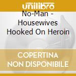No-Man - Housewives Hooked On Heroin cd