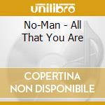 No-Man - All That You Are cd musicale di Man No