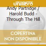 Andy Partridge / Harold Budd - Through The Hill cd musicale di Andy Partridge / Harold Budd