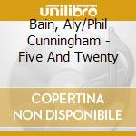 Bain, Aly/Phil Cunningham - Five And Twenty cd musicale di Bain, Aly/Phil Cunningham