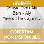 (Music Dvd) Aly Bain - Aly Meets The Cajuns (Dvd+Cd) cd