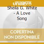Sheila G. White - A Love Song cd