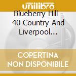 Blueberry Hill - 40 Country And Liverpool Favourites cd
