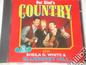 Sheila G White & Blueberry Hill - Our Kind'A Country - 50 Country Favourites cd musicale di Sheila G White & Blueberry Hill