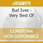 Burl Ives - Very Best Of cd musicale di Burl Ives