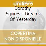 Dorothy Squires - Dreams Of Yesterday cd musicale di Dorothy Squires