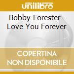 Bobby Forester - Love You Forever cd musicale di Bobby Forester