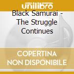 Black Samurai - The Struggle Continues cd