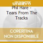 Phil Hare - Tears From The Tracks cd