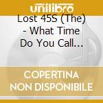 Lost 45S (The) - What Time Do You Call This? cd musicale di Lost 45S (The)