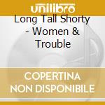 Long Tall Shorty - Women & Trouble cd