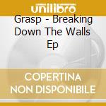 Grasp - Breaking Down The Walls Ep cd