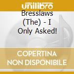 Bresslaws (The) - I Only Asked! cd