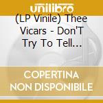 (LP Vinile) Thee Vicars - Don'T Try To Tell Me (7