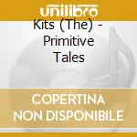 Kits (The) - Primitive Tales