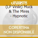 (LP Vinile) Muck & The Mires - Hypnotic lp vinile di Muck & The Mires