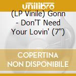 (LP Vinile) Gonn - Don'T Need Your Lovin' (7') vinile