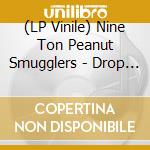 (LP Vinile) Nine Ton Peanut Smugglers - Drop Some Leg lp vinile di Nine Ton Peanut Smugglers