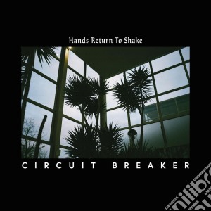 (LP Vinile) Circuit Breaker - Hands Return To Shake lp vinile di Circuit Breaker