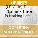 (LP Vinile) Dead Normal - There Is Nothing Left But The Enjoyment vinile