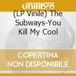 (LP Vinile) The Subways-You Kill My Cool vinile