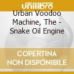 Urban Voodoo Machine, The - Snake Oil Engine cd