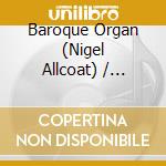 Baroque Organ (Nigel Allcoat) / Various cd musicale di Various Composers
